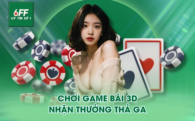 Chơi game bài 3D nhận thưởng thả ga