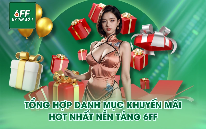 Tổng hợp danh mục khuyến mãi HOT nhất nền tảng 6FF