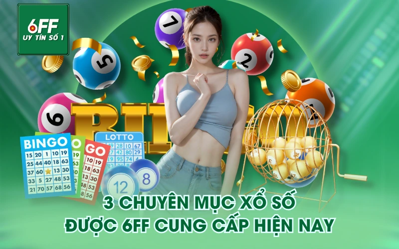 3 chuyên mục Xổ Số được 6FF cung cấp hiện nay