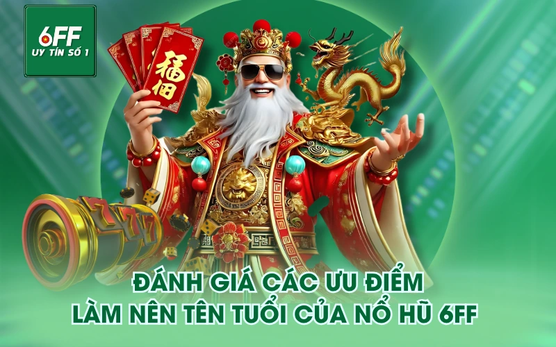 Đánh giá các ưu điểm làm nên tên tuổi của Nổ Hũ 6FF 