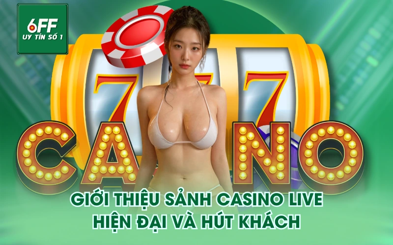 Giới thiệu sảnh casino live hiện đại và hút khách