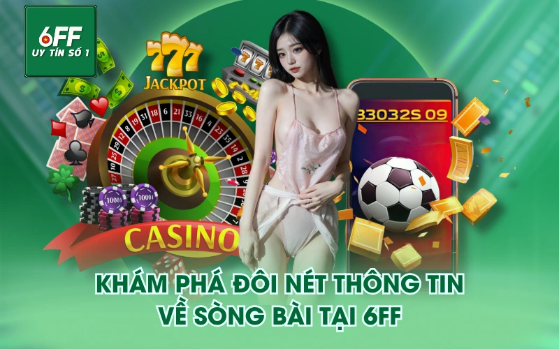 Khám phá đôi nét thông tin về Sòng Bài tại 6FF