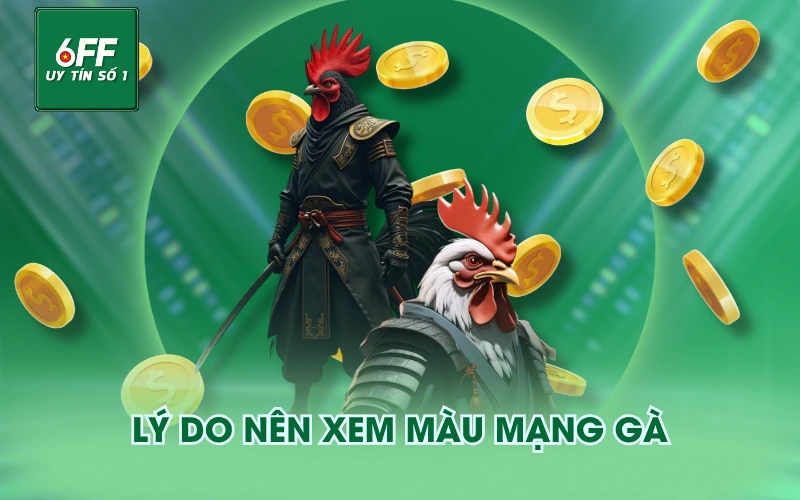 Lý do nên xem màu mạng gà