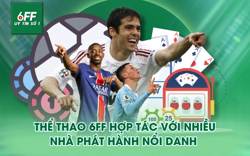 Thể Thao 6FF hợp tác với nhiều nhà phát hành nổi danh 