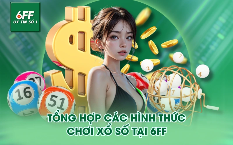 Tổng hợp các hình thức chơi Xổ Số tại 6FF