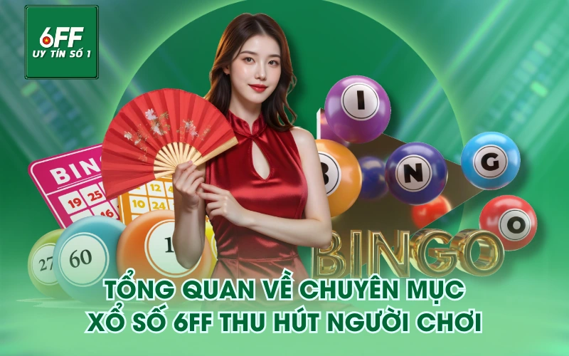Tổng quan về chuyên mục Xổ Số 6FF thu hút người chơi
